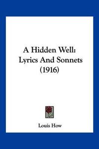 Cover image for A Hidden Well: Lyrics and Sonnets (1916)