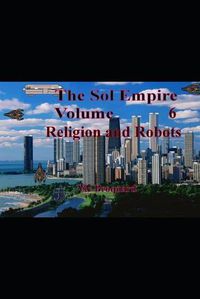 Cover image for The Sol Empire Volume 6 Religion and Robots