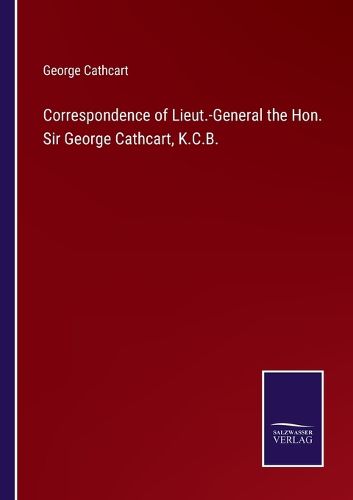 Cover image for Correspondence of Lieut.-General the Hon. Sir George Cathcart, K.C.B.