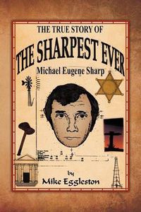 Cover image for The True Story of the Sharpest Ever-: Michael Eugene Sharp