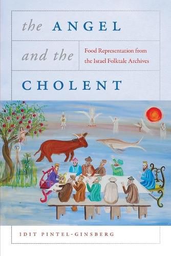 Cover image for The Angel and the Cholent: Food Representation from the Israel Folktale Archives