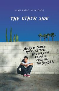 Cover image for The Other Side: Stories of Central American Teen Refugees Who Dream of Crossing the Border