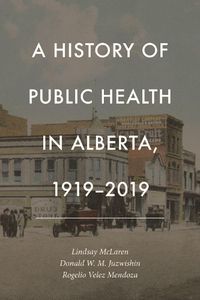 Cover image for A History of Public Health in Alberta, 1919-2019