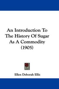 Cover image for An Introduction to the History of Sugar as a Commodity (1905)