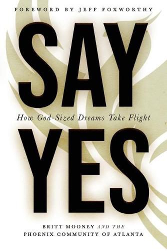 Cover image for Say Yes: How God-Sized Dreams Take Flight