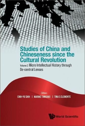 Studies Of China And Chineseness Since The Cultural Revolution - Volume 2: Micro Intellectual History Through De-central Lenses