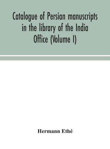 Cover image for Catalogue of Persian manuscripts in the library of the India Office (Volume I)