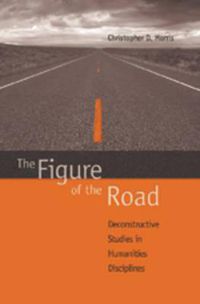 Cover image for The Figure of the Road: Deconstructive Studies in Humanities Disciplines