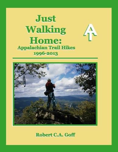 Cover image for Just Walking Home: Appalachian Trail Hikes 1996-2013