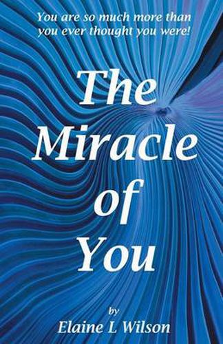 Cover image for The Miracle of You: You Are So Much More Then You Ever Thought You Were!