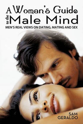 Cover image for A Woman's Guide to the Male Mind: Men's Real Views on Dating, Mating and Sex