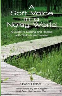Cover image for A Soft Voice in a Noisy World: A Guide to Dealing and Healing with Parkinson's Disease