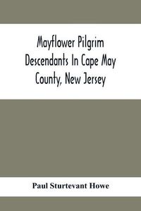 Cover image for Mayflower Pilgrim Descendants In Cape May County, New Jersey; Memorial Of The Three Hundredth Anniversary Of The Landing Of The Pilgrims At Plymouth, 1620-1920; A Record Of The Pilgrim Descendants Who Early In Its History Settled In Cape May County, And So