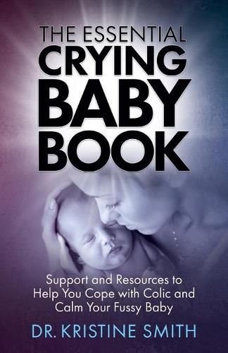 Cover image for The Essential Crying Baby Book: Support and Resources to Help You Cope with Colic and Calm Your Fussy Baby