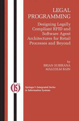 Legal Programming: Designing Legally Compliant RFID and Software Agent Architectures for Retail Processes and Beyond