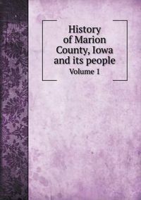 Cover image for History of Marion County, Iowa and its people Volume 1