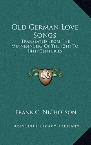 Cover image for Old German Love Songs: Translated from the Minnesingers of the 12th to 14th Centuries