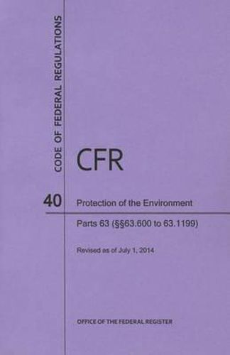 Code of Federal Regulations Title 40, Protection of Environment, Parts 63 (63. 600-63. 1199), 2014