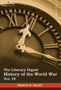 Cover image for The Literary Digest History of the World War, Vol. IV (in Ten Volumes, Illustrated): Compiled from Original and Contemporary Sources: American, Britis