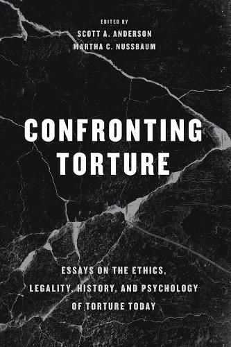 Confronting Torture: Essays on the Ethics, Legality, History, and Psychology of Torture Today