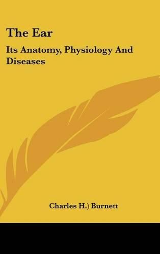 Cover image for The Ear: Its Anatomy, Physiology And Diseases