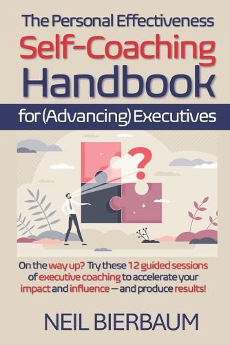 Cover image for The Personal Effectiveness Self-Coaching Handbook for Executives: Coach Yourself to Be The Best Version Of Yourself As A Leader That You Can Be