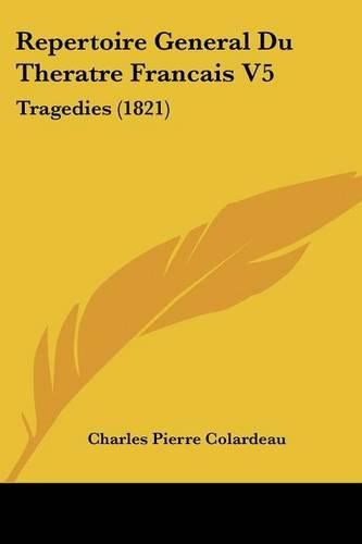 Repertoire General Du Theratre Francais V5: Tragedies (1821)