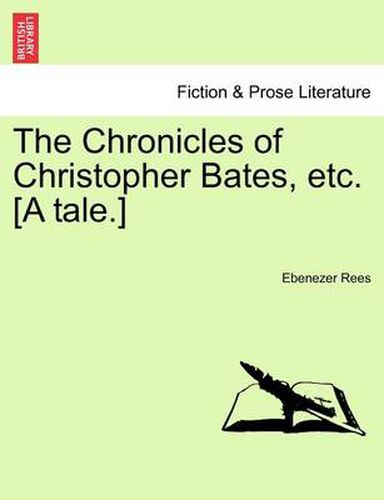 Cover image for The Chronicles of Christopher Bates, Etc. [A Tale.]