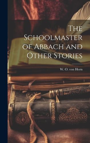 The Schoolmaster of Abbach and Other Stories