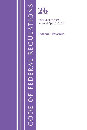 Cover image for Code of Federal Regulations, Title 26 Internal Rev 300-499, Revised as of April 1, 2025