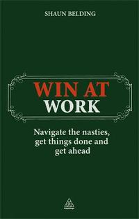 Cover image for Win at Work: Navigate the Nasties, Get Things Done and Get Ahead