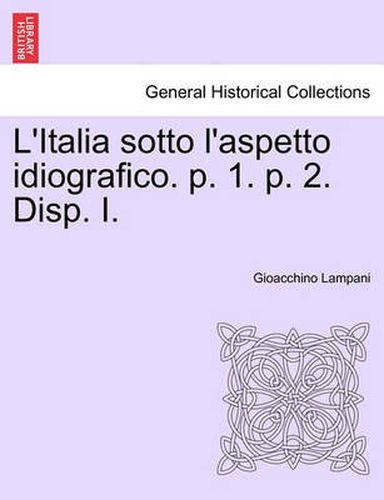 Cover image for L'Italia Sotto L'Aspetto Idiografico. P. 1. P. 2. Disp. I.