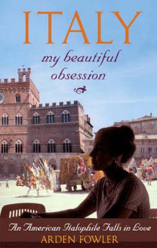 Cover image for Italy, My Beautiful Obsession: An American Italophile Falls in Love