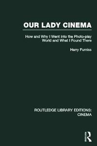 Cover image for Our Lady Cinema: How and Why I went into the Photo-play World and What I Found There