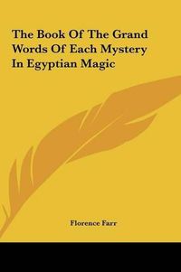 Cover image for The Book of the Grand Words of Each Mystery in Egyptian Magithe Book of the Grand Words of Each Mystery in Egyptian Magic C