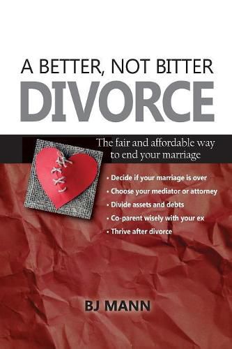 Cover image for A Better, Not Bitter Divorce: The Fair and Affordable Way to End Your Marriage