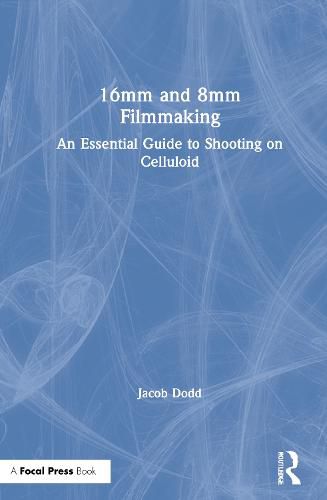 Cover image for 16mm and 8mm Filmmaking: An Essential Guide to Shooting on Celluloid