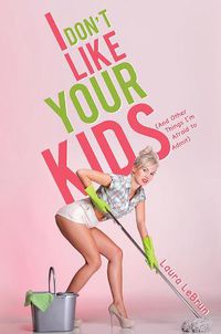 Cover image for I Don't Like Your Kids (And Other Things I'm Afraid to Admit)