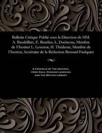 Cover image for Bulletin Critique Publi  Sous La Direction de MM. A. Baudrillart, E. Beurlier, L. Duchesne, Membre de I'institut L. Lescoeur, H. Th denat, Membre de I'institut, Secr taire de la R daction Bernard Faulquier