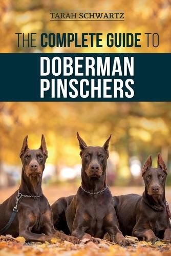 Cover image for The Complete Guide to Doberman Pinschers: Preparing for, Raising, Training, Feeding, Socializing, and Loving Your New Doberman Puppy