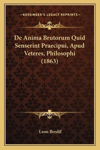 de Anima Brutorum Quid Senserint Praecipui, Apud Veteres, Philosophi (1863)