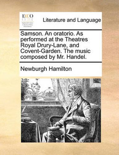 Cover image for Samson. an Oratorio. as Performed at the Theatres Royal Drury-Lane, and Covent-Garden. the Music Composed by Mr. Handel.