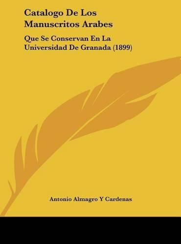 Catalogo de Los Manuscritos Arabes: Que Se Conservan En La Universidad de Granada (1899)