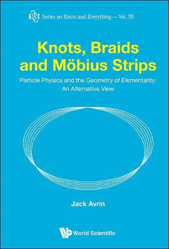 Cover image for Knots, Braids And Mobius Strips - Particle Physics And The Geometry Of Elementarity: An Alternative View