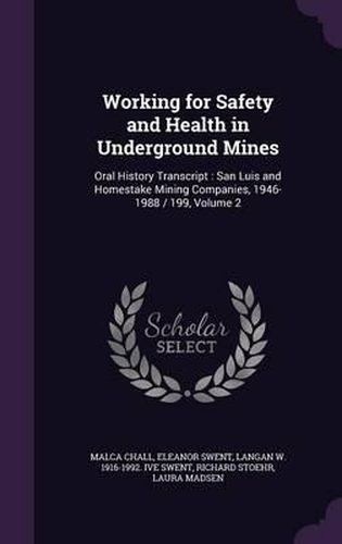 Cover image for Working for Safety and Health in Underground Mines: Oral History Transcript: San Luis and Homestake Mining Companies, 1946-1988 / 199, Volume 2