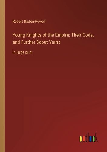 Cover image for Young Knights of the Empire; Their Code, and Further Scout Yarns