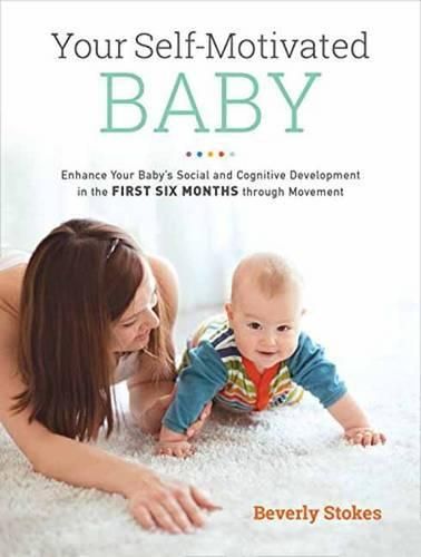 Cover image for Your Self-Motivated Baby: Enhance Your Baby's Social and Cognitive Development in the First Six Months through Movement