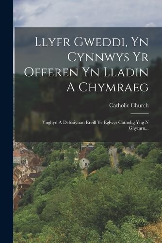 Cover image for Llyfr Gweddi, Yn Cynnwys Yr Offeren Yn Lladin A Chymraeg