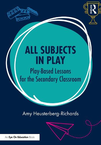 All Subjects in Play: Play-Based Lessons for the Secondary Classroom