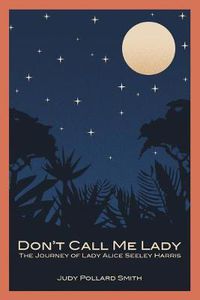 Cover image for Don't Call Me Lady: The Journey of Lady Alice Seeley Harris